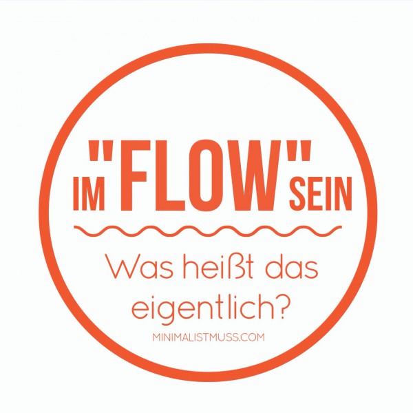 Im "Flow" sein - was heißt das eigentlich? ein Gastbeitrag von Inge Schumacher bei minimalistmuss.com